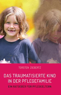 Torsten Ziebertz: "Das traumatisierte Kind in der Pflegefamilie - Ein Ratgeber fr Pflegeeltern"